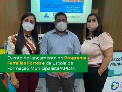 Evento de Lançamento do Programa Famílias Fortes e da Escola de Formação Municipalista/APDM